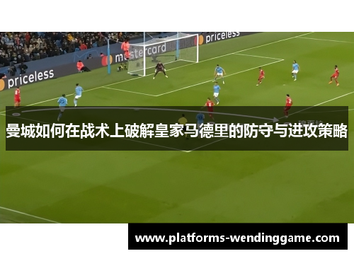 曼城如何在战术上破解皇家马德里的防守与进攻策略