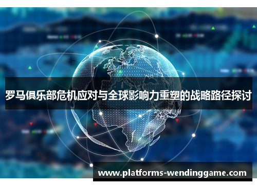 罗马俱乐部危机应对与全球影响力重塑的战略路径探讨