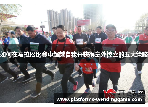 如何在马拉松比赛中超越自我并获得意外惊喜的五大策略