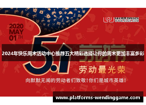 2024年快乐周末活动中心推荐五大精彩选择让你的周末更加丰富多彩