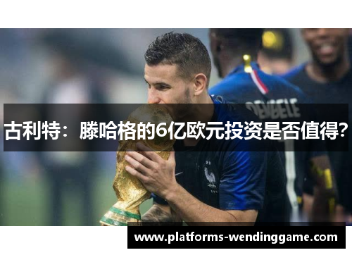 古利特：滕哈格的6亿欧元投资是否值得？