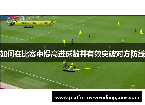 如何在比赛中提高进球数并有效突破对方防线