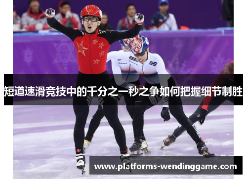 短道速滑竞技中的千分之一秒之争如何把握细节制胜