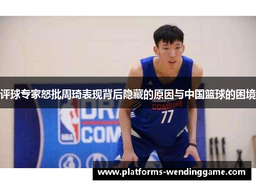 评球专家怒批周琦表现背后隐藏的原因与中国篮球的困境