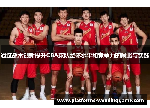 通过战术创新提升CBA球队整体水平和竞争力的策略与实践