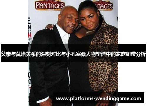 父亲与莫塔关系的深刻对比与小孔塞桑人物塑造中的家庭纽带分析