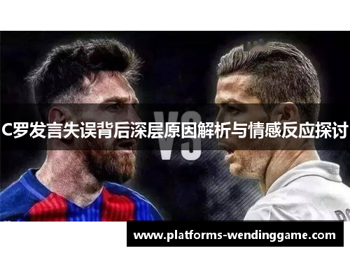 C罗发言失误背后深层原因解析与情感反应探讨