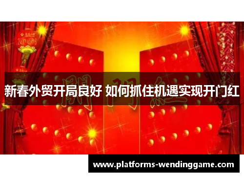 新春外贸开局良好 如何抓住机遇实现开门红