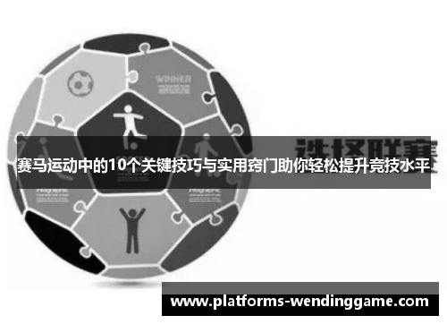 赛马运动中的10个关键技巧与实用窍门助你轻松提升竞技水平