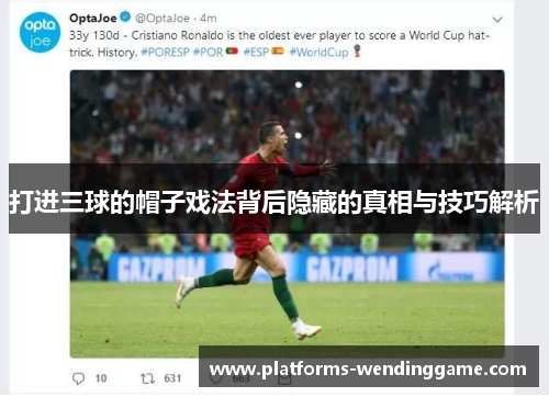 打进三球的帽子戏法背后隐藏的真相与技巧解析