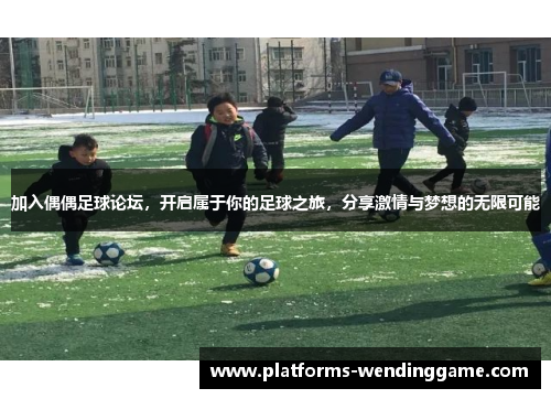 加入偶偶足球论坛，开启属于你的足球之旅，分享激情与梦想的无限可能