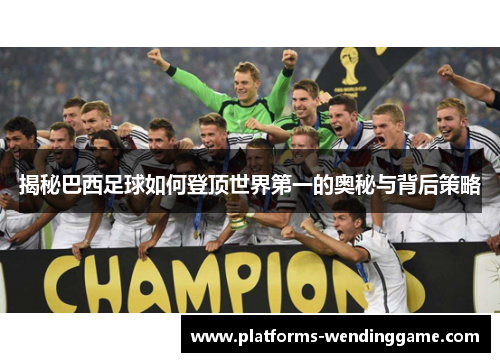 揭秘巴西足球如何登顶世界第一的奥秘与背后策略