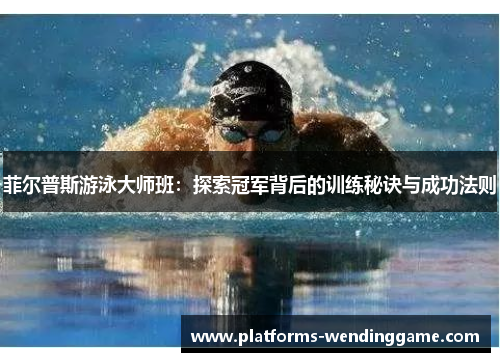 菲尔普斯游泳大师班：探索冠军背后的训练秘诀与成功法则