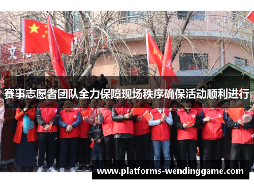 赛事志愿者团队全力保障现场秩序确保活动顺利进行 赛事志愿者团队全力保障现场秩序确保活动顺利进行