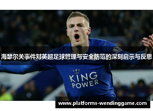 海瑟尔关事件对英超足球管理与安全防范的深刻启示与反思