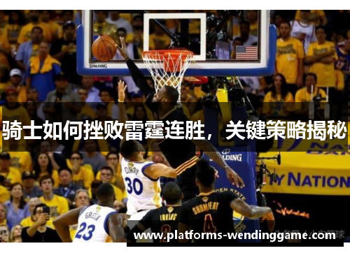 骑士如何挫败雷霆连胜，关键策略揭秘