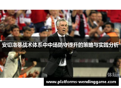 安切洛蒂战术体系中中场防守提升的策略与实践分析