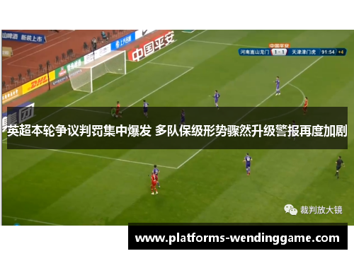 英超本轮争议判罚集中爆发 多队保级形势骤然升级警报再度加剧