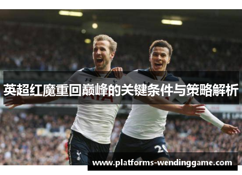英超红魔重回巅峰的关键条件与策略解析