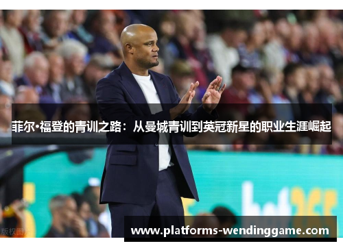 菲尔·福登的青训之路：从曼城青训到英冠新星的职业生涯崛起