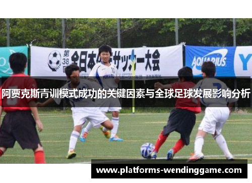 阿贾克斯青训模式成功的关键因素与全球足球发展影响分析